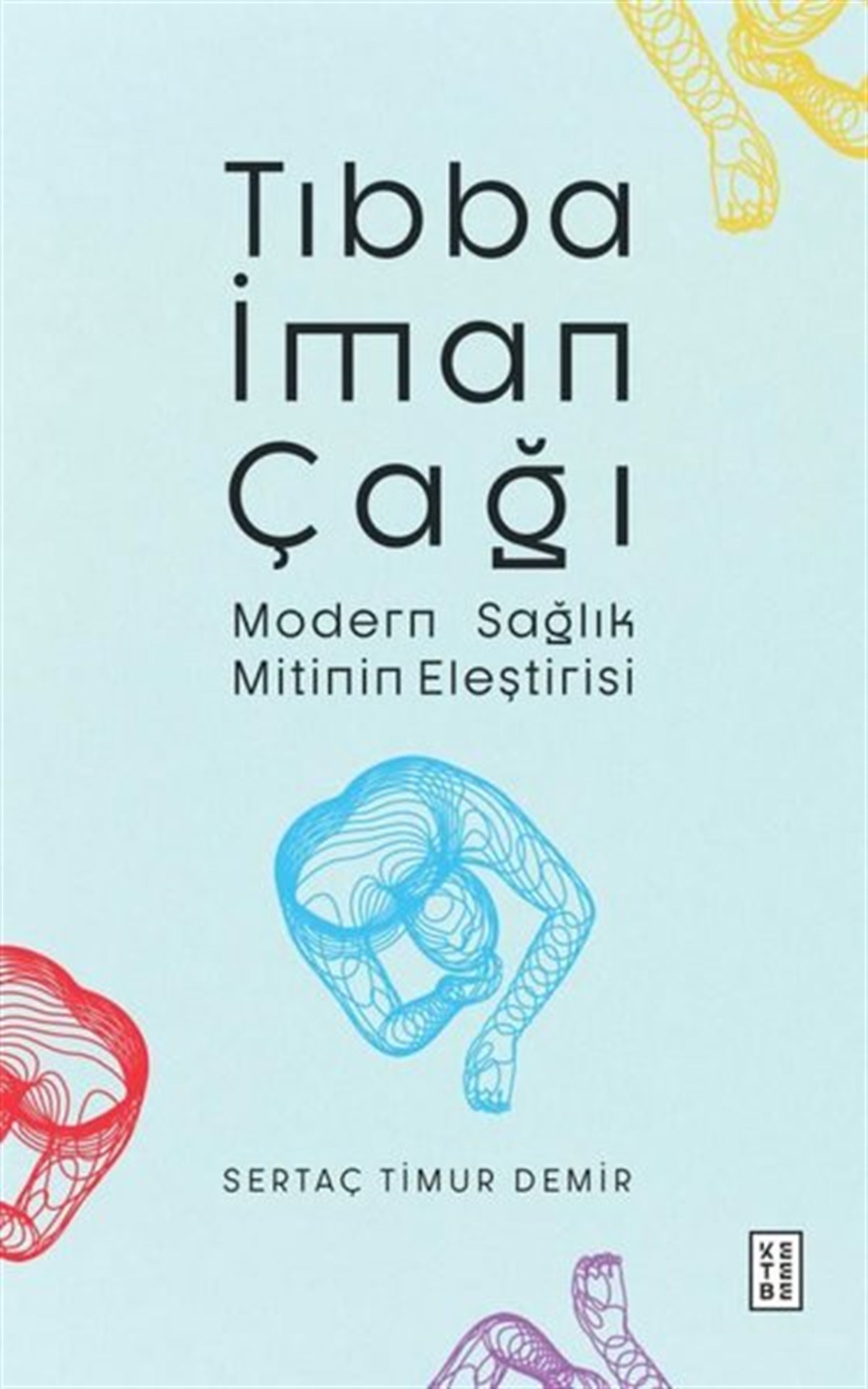 Sertaç Timur DemirBeden SağlığıTıbba İman Çağı - Modern Sağlık Mitinin Eleştirisi