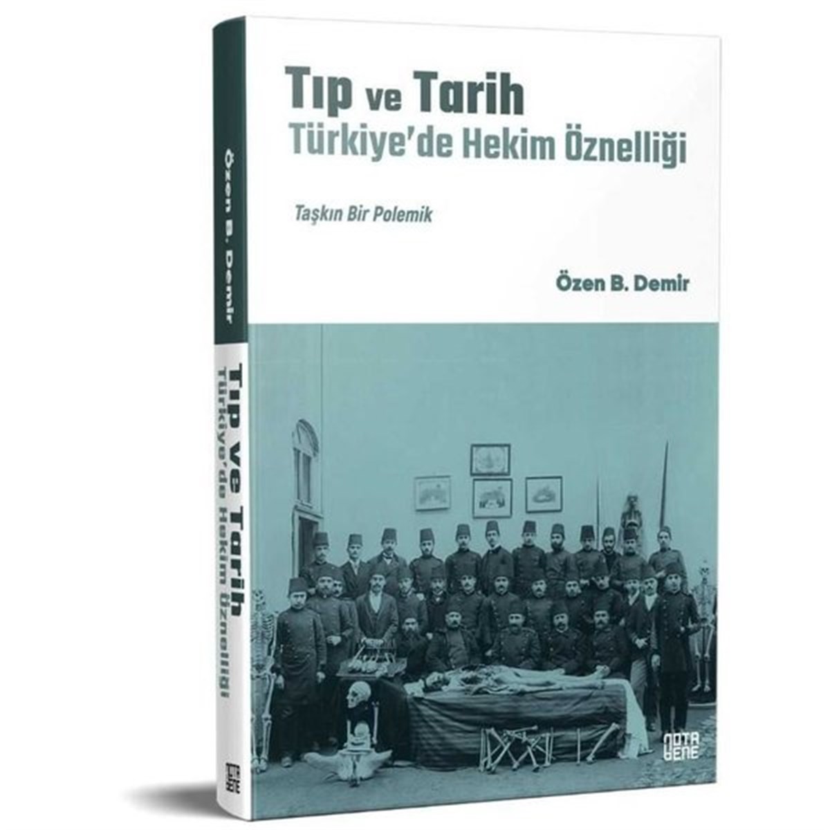 Özen B. DemirTürkische Politik & PolitikbücherTıp ve Tarih: Türkiye'de Hekim Öznelliği - Taşkın Bir Polemik