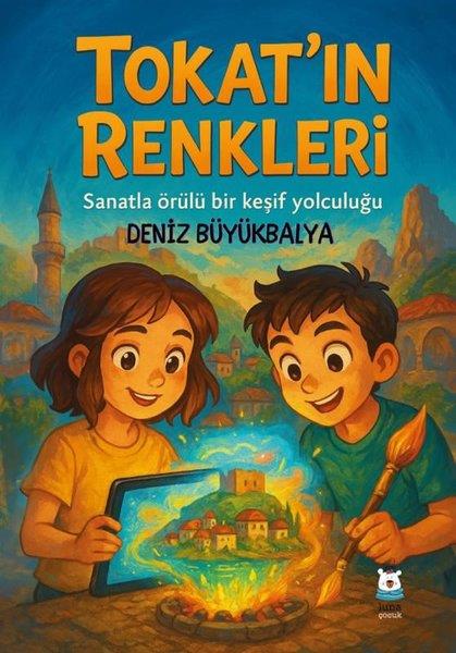 Deniz BüyükbalyaÇocuk Gençlik RomanlarıTokat'ın Renkleri-Sanatla Örtülü Bir Keşif Yolculuğu