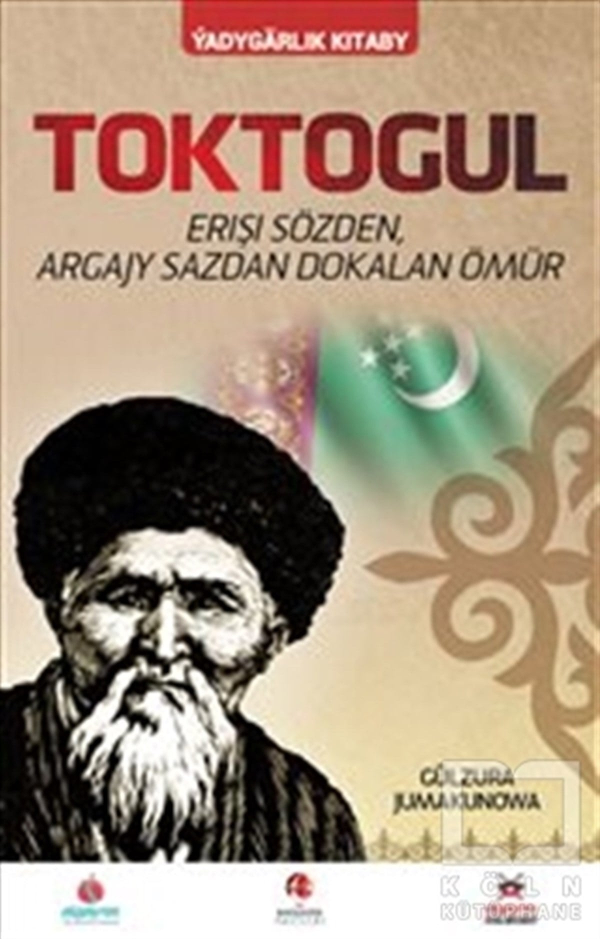 Toktogul : Şiirlerle Örülen Nağmelere Dökülen Ömür (Türkmence)
