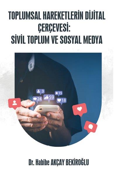 Habibe Akçay BekiroğluMedyaToplumsal Hareketlerin Dijital Çerçevesi: Sivil Toplum ve Sosyal Medya