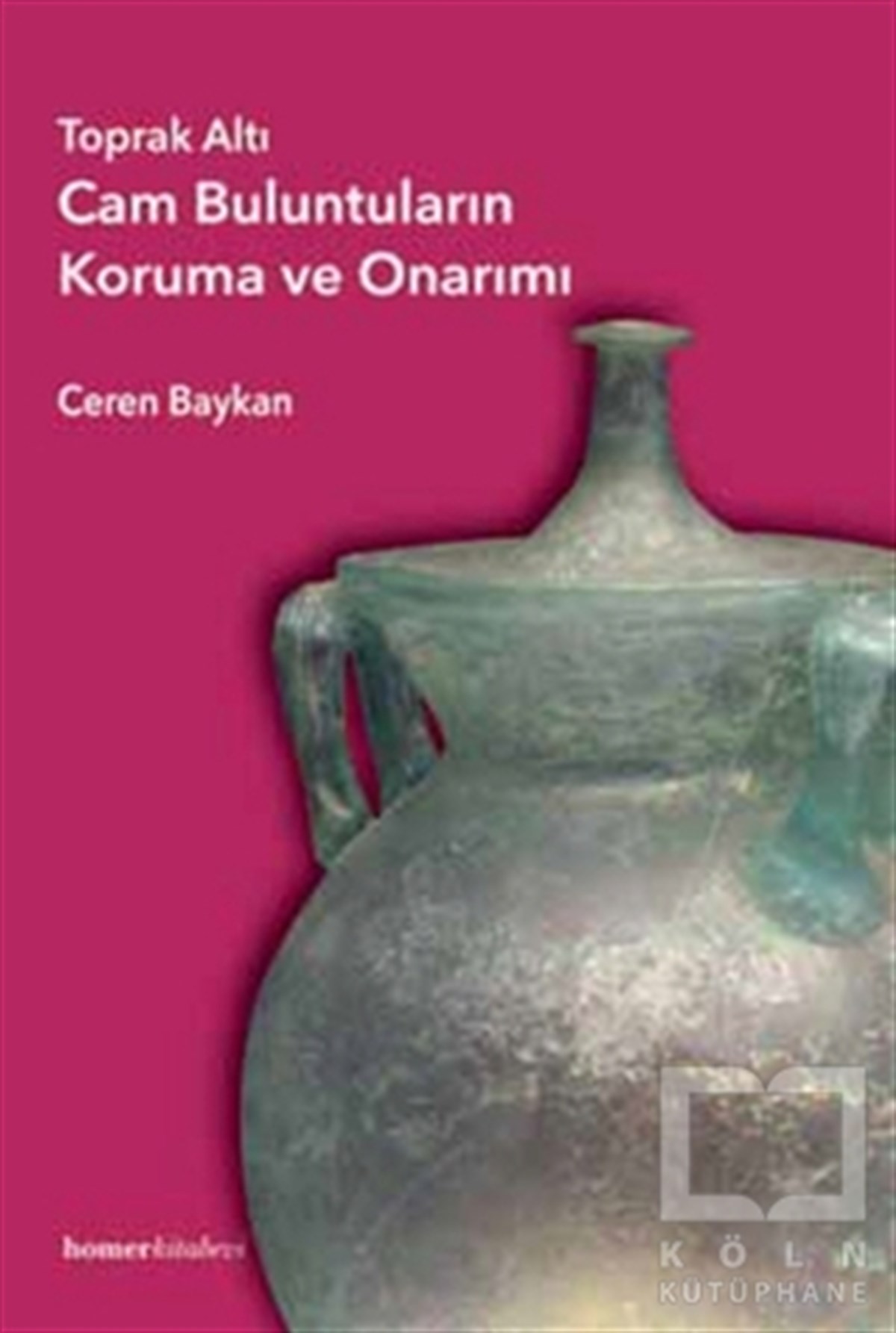 Ceren BaykanReferans KitaplarToprak Altı Cam Buluntuların Koruma ve Onarımı