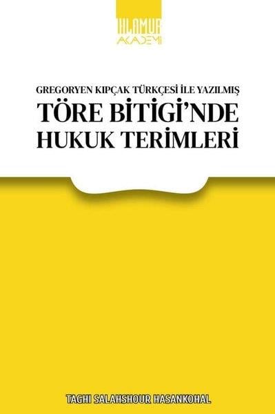Taghi Salahshour HasankohalHukuk Üzerine KitaplarTöre Bitigi'nde Hukuk Terimleri - Gregoryen Kıpçak Türkçesi İle Yazılmış