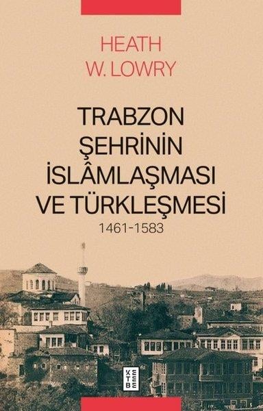 Heath W. LowryOsmanli TarihiTrabzon Şehrinin İslamlaşması ve Türkleşmesi 1461 - 1583