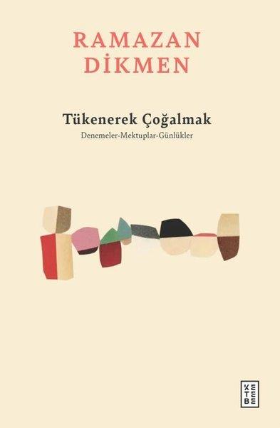 Ramazan DikmenAnlatıTükenerek Çoğalmak: Denemeler Mektuplar Günlükler