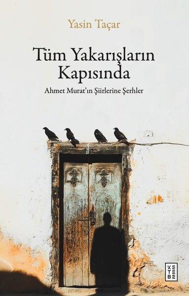 Yasin TaçarEleştiri & Kuram & İnceleme KitaplarıTüm Yakarışların Kapısında - Ahmet Murat'ın Şiirlerine Şerhler