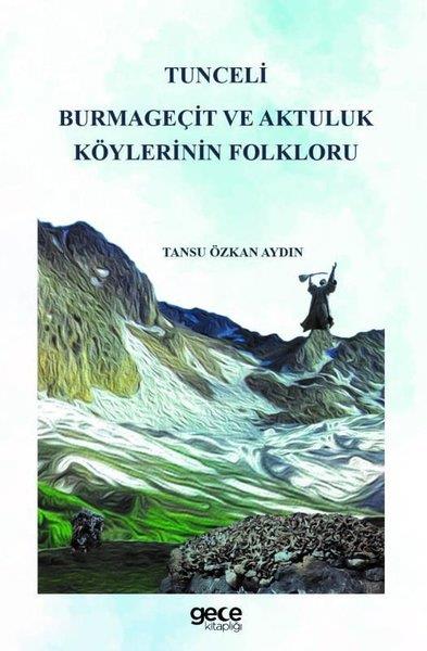Tansu Özkan AydınEtnolojiTunceli Burmageçit ve Aktuluk Köylerinin Folkloru