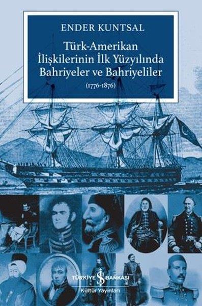 Ender KuntsalDünya Siyaseti ve PolitikasıTürk - Amerikan İlişkilerinin İlk Yüzyılında Bahriyeler ve Bahriyeliler 1776 - 1876