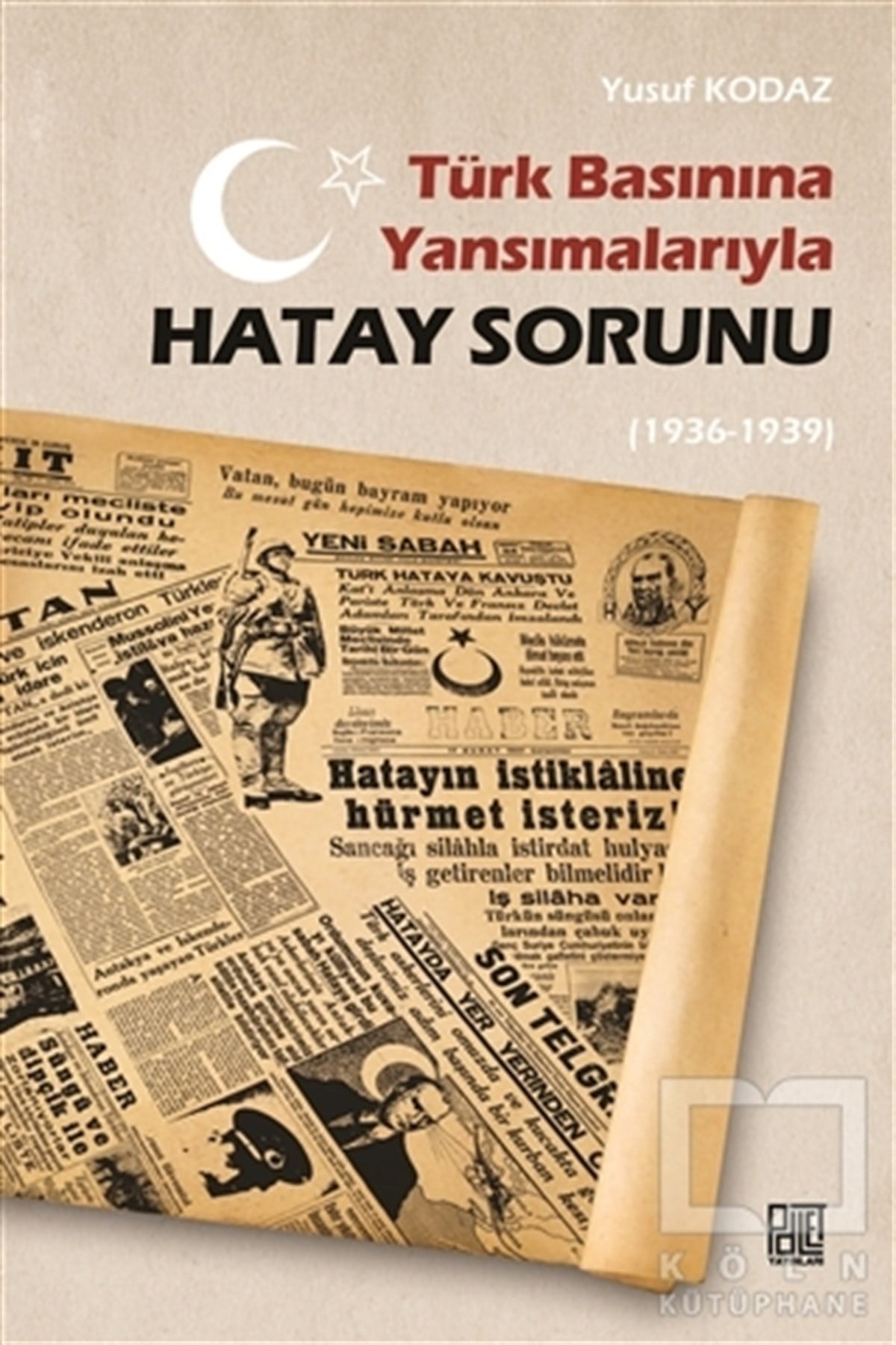 Yusuf KodazTürkiye ve Cumhuriyet Tarihi KitaplarıTürk Basınına Yansımalarıyla Hatay Sorunu (1936-1939)