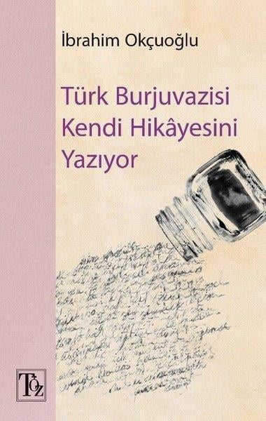 İbrahim OkçuoğluEkonomi KitaplarıTürk Burjuvazisi Kendi Hikayesini Yazıyor