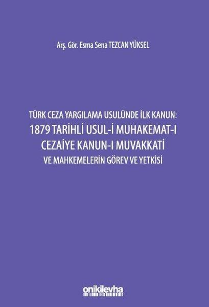 Esma Sena Tezcan YükselHukuk Üzerine KitaplarTürk Ceza Yargılama Usulünde İlk Kanun: 1879 Tarihli Usul-i Muhakemat-ı Cezaiye Kanun-ı Muvakkati ve