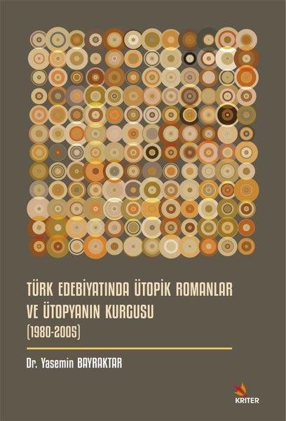 Yasemin BayraktarEleştiri & Kuram & İnceleme KitaplarıTürk Edebiyatında Ütopik Romanlar ve Ütopyanın Kurgusu (1980 - 2005)
