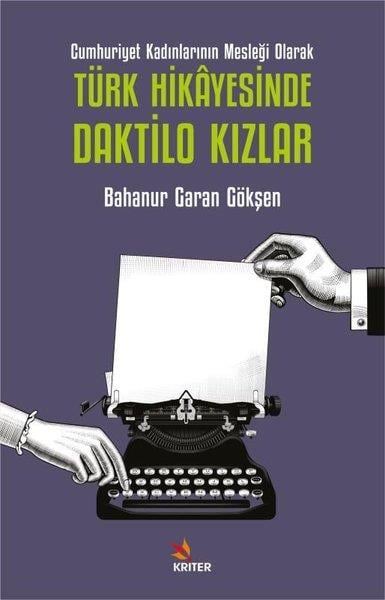 Bahanur Garan GökşenEleştiri & Kuram & İnceleme KitaplarıTürk Hikayesinde Daktilo Kızlar - Cumhuriyet Kadınlarının Mesleği Olarak
