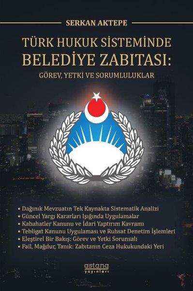 Serkan AktepeHukuk Üzerine KitaplarTürk Hukuk Sisteminde Belediye Zabıtası: Görev, Yetki ve Sorumluluklar