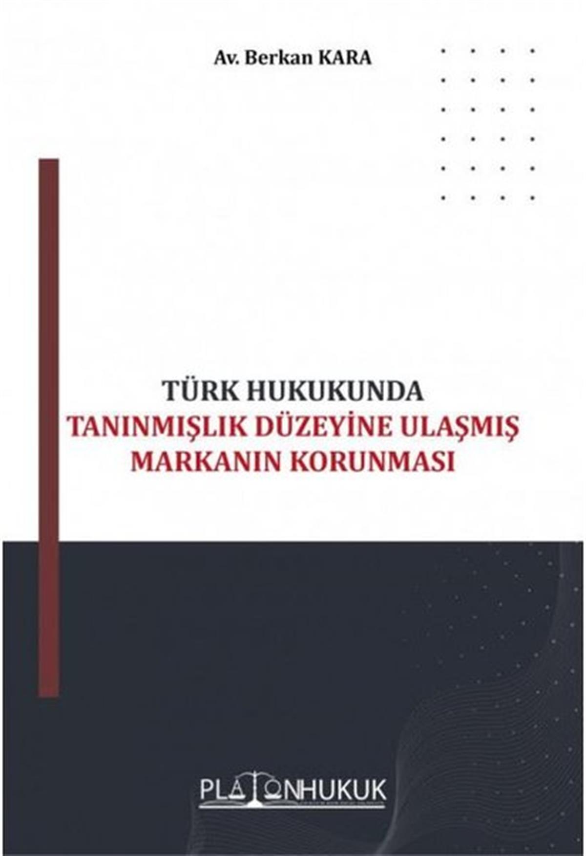 Berkan KaraHukuk Üzerine KitaplarTürk Hukukunda Tanınmışlık Düzeyine Ulaşmış Markanın Korunması