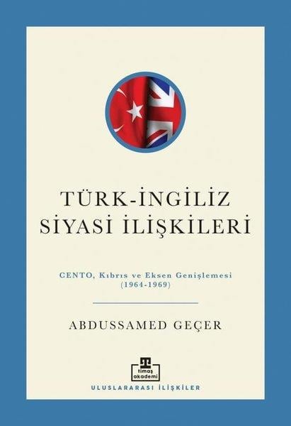 Abdussamed GeçerDünya Siyaseti ve PolitikasıTürk - İngiliz Siyasi İlişkileri: Cento Kıbrıs ve Eksen Genişlemesi (1964 - 1969)
