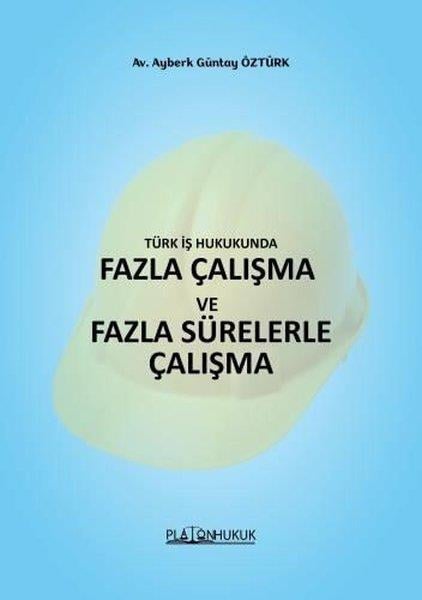 Ayberk Güntay ÖztürkHukuk Üzerine KitaplarTürk İş Hukukunda Fazla Çalışma ve Fazla Sürelerle Çalışma