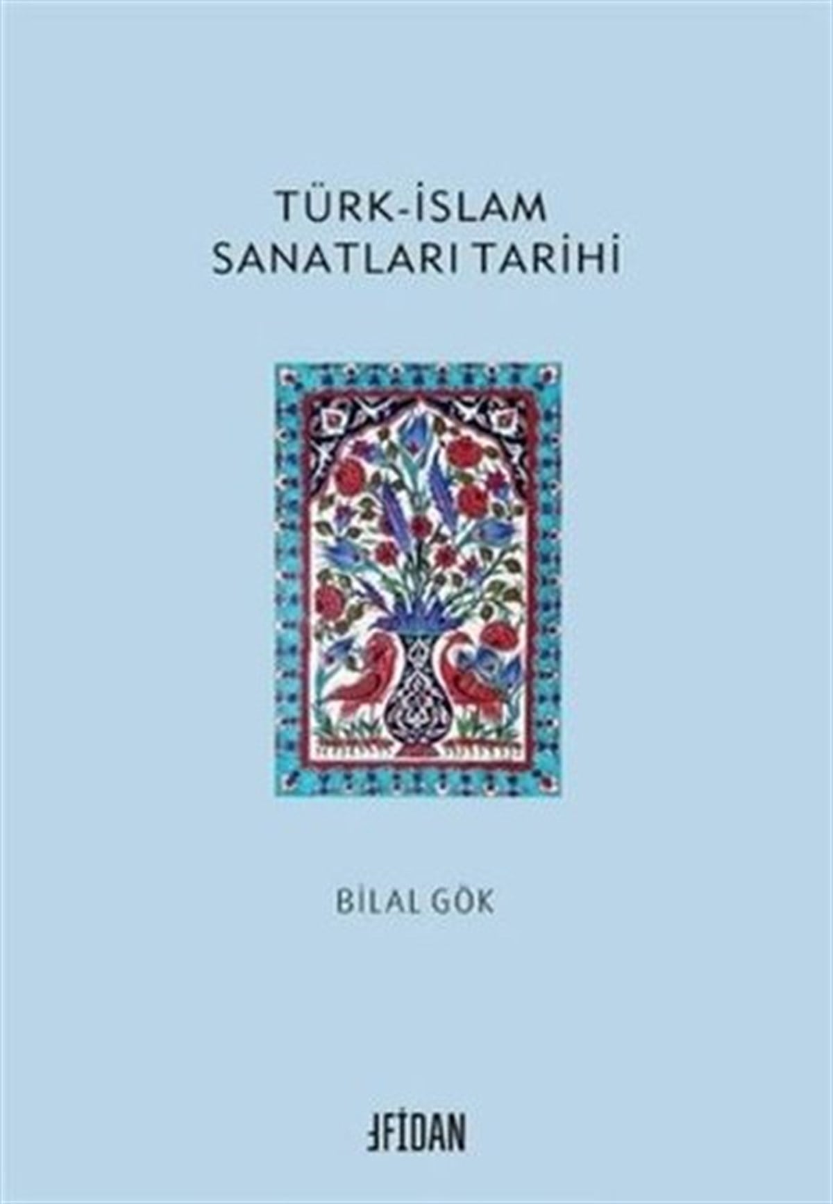 Bilal GökSanat Kuramı KitaplarıTürk - İslam Sanatları Tarihi