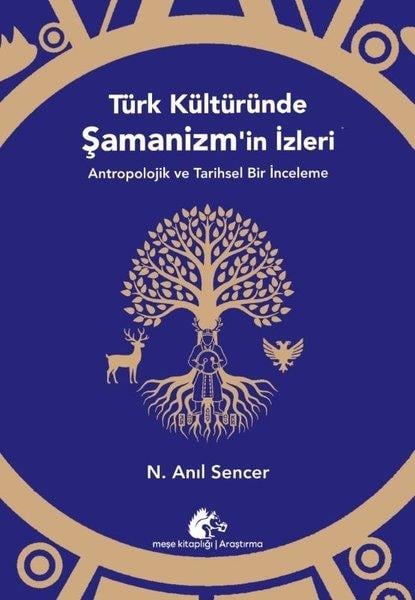 N. Anıl SencerAntropolojiTürk Kültüründe Şamanizm'in İzleri-Antropolojik ve Tarihsel Bir İnceleme