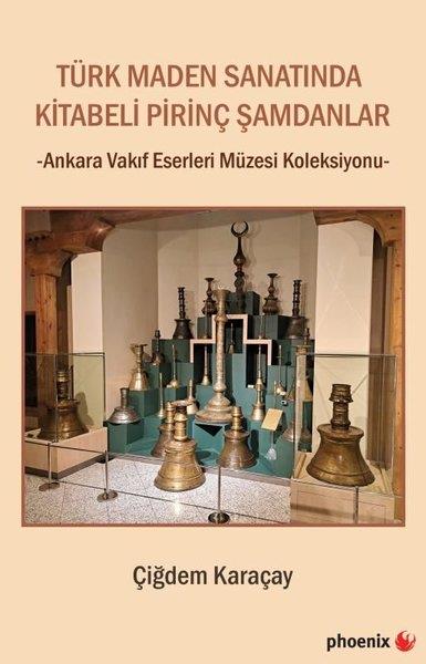 Çiğdem KaraçaySanat Kuramı KitaplarıTürk Maden Sanatında Kitabeli Pirinç Şamdanlar - Ankara Vakıf Eserleri Müzesi Koleksiyonu