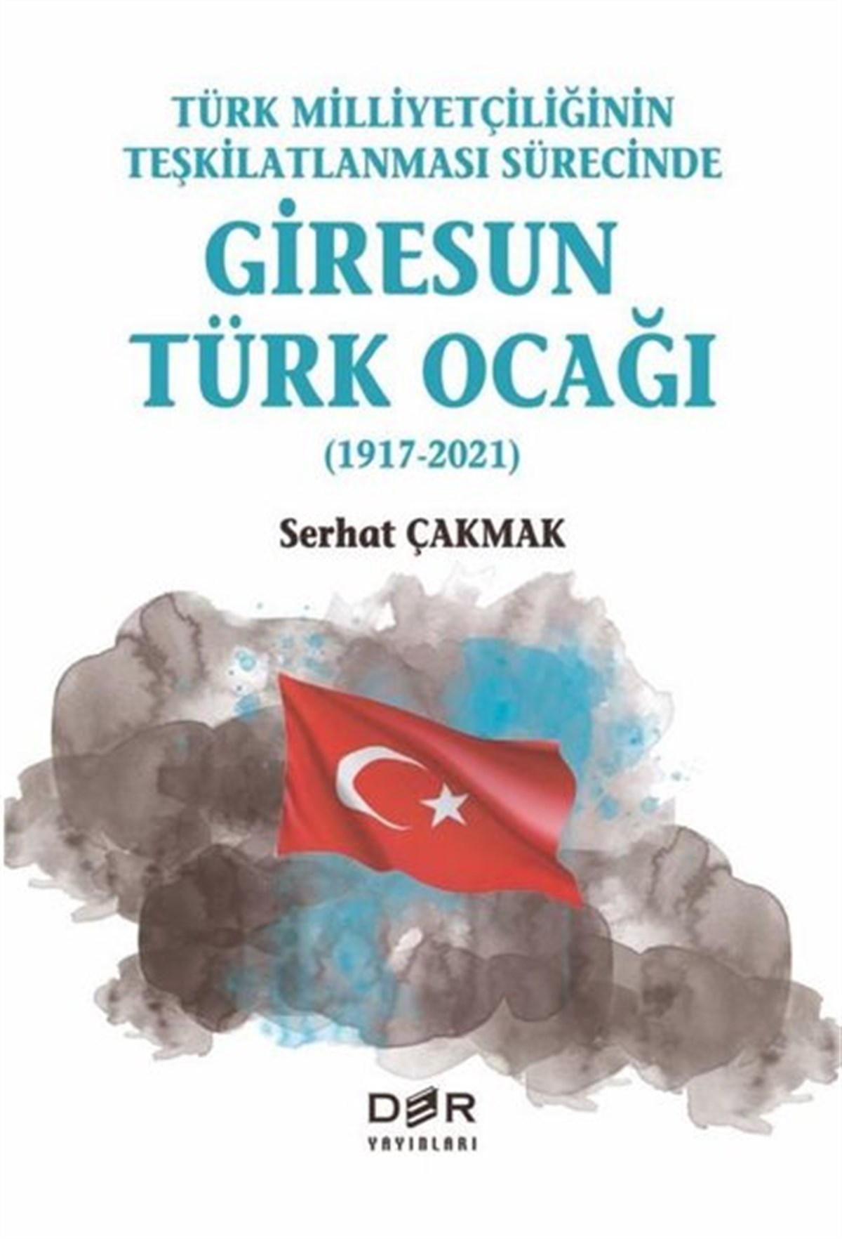 Serhat Çakmaktürkische GeschichtsstudienTürk Milliyetçiliğinin Teşkilatlanması Sürecinde Giresun Türk Ocağı 1917-2021