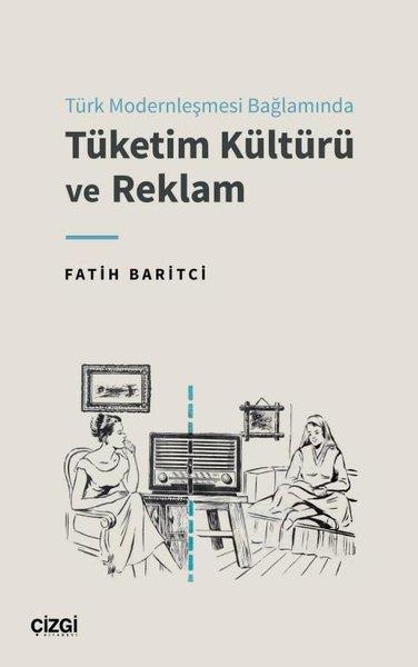 Fatih BaritciMedyaTürk Modernleşmesi Bağlamında Tüketim Kültürü ve Reklam