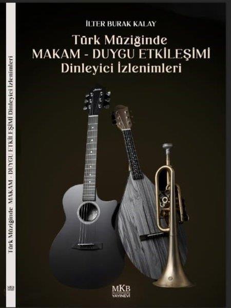 İlter Burak KalayMüzik KitaplarıTürk Müziğinde Makam - Duygu Etkileşimi Dinleyici İzlenimleri