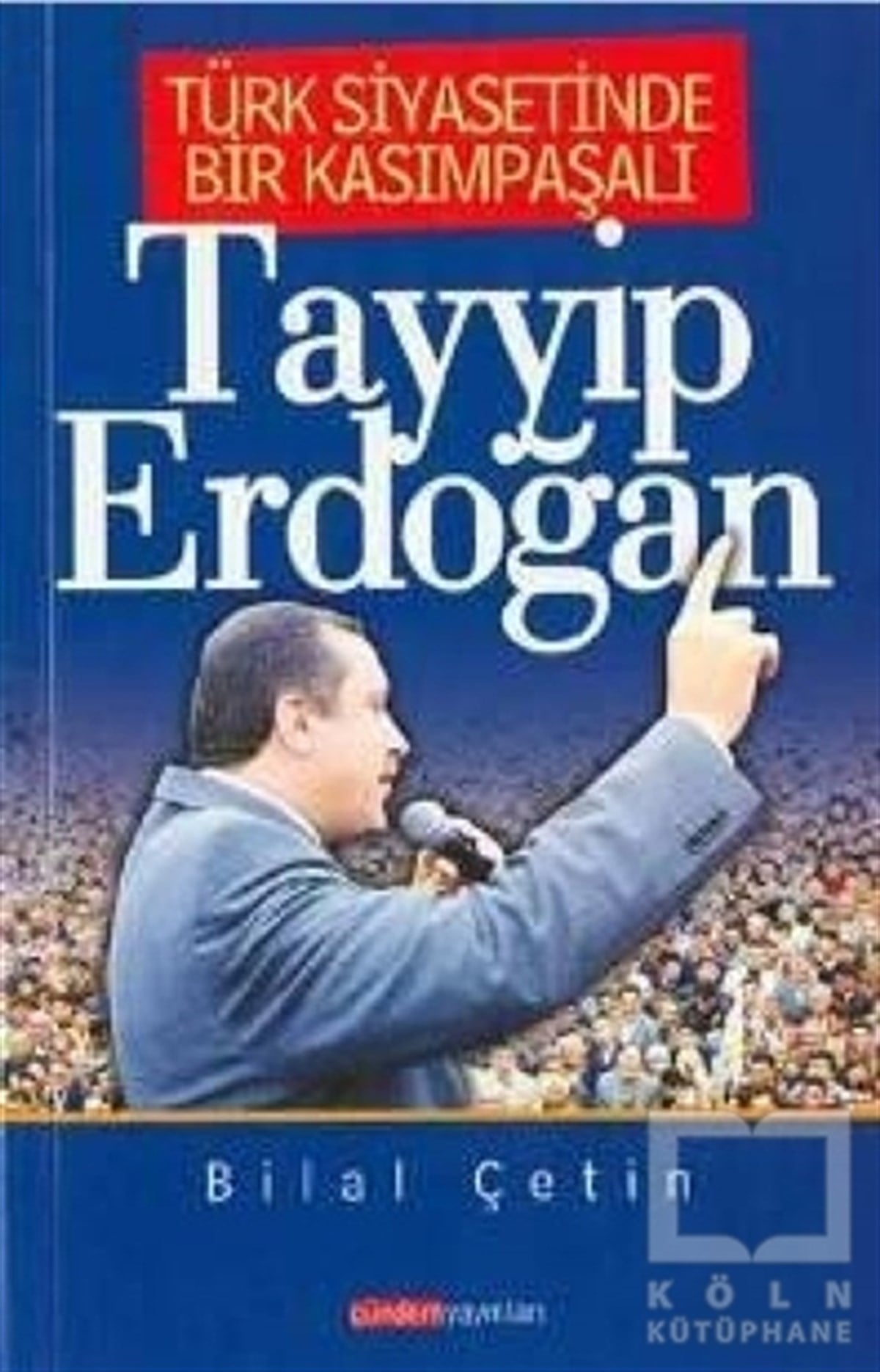 Bilal ÇetinAraştırma & İnceleme ve Referans KitaplarıTürk Siyasetinde Bir Kasımpaşalı Tayyip Erdoğan