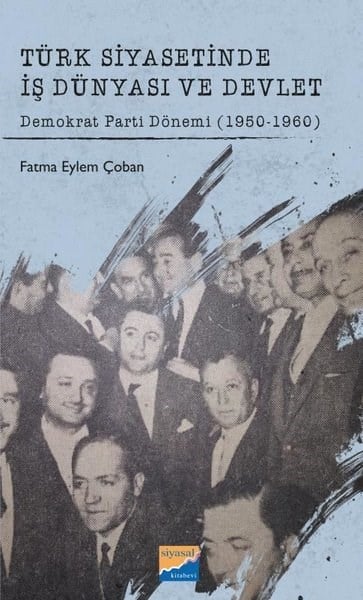 Fatma Eylem ÇobanTürkiye Siyaseti ve Politikası KitaplarıTürk Siyasetinde İş Dünyası ve Devlet - Demokrat Parti Dönemi 1950 - 1960