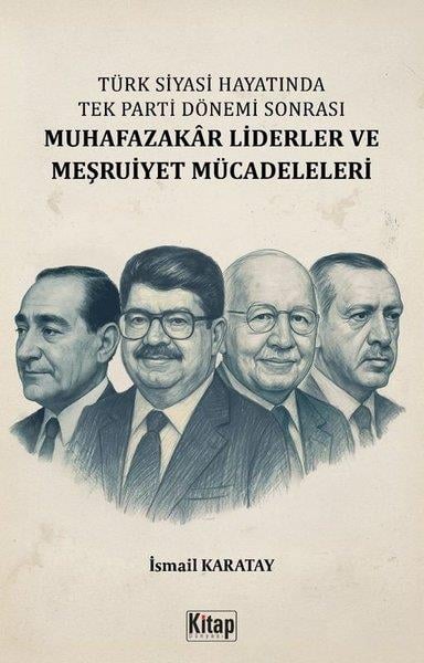 İsmail KaratayTürkische Politik & PolitikbücherTürk Siyasi Hayatında Tek Parti Dönemi Sonrası Muhafazakar Liderler ve Meşruiyet Mücadeleleri