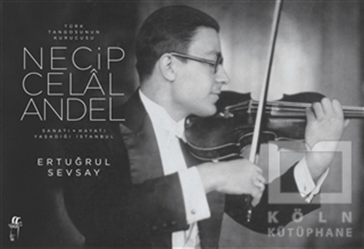 Ertuğrul SevsayBiyografi-OtobiyogafiTürk Tangosunun Kurucusu Necip Celal Andel Sanatı, Hayatı, Yaşadığı İstanbul