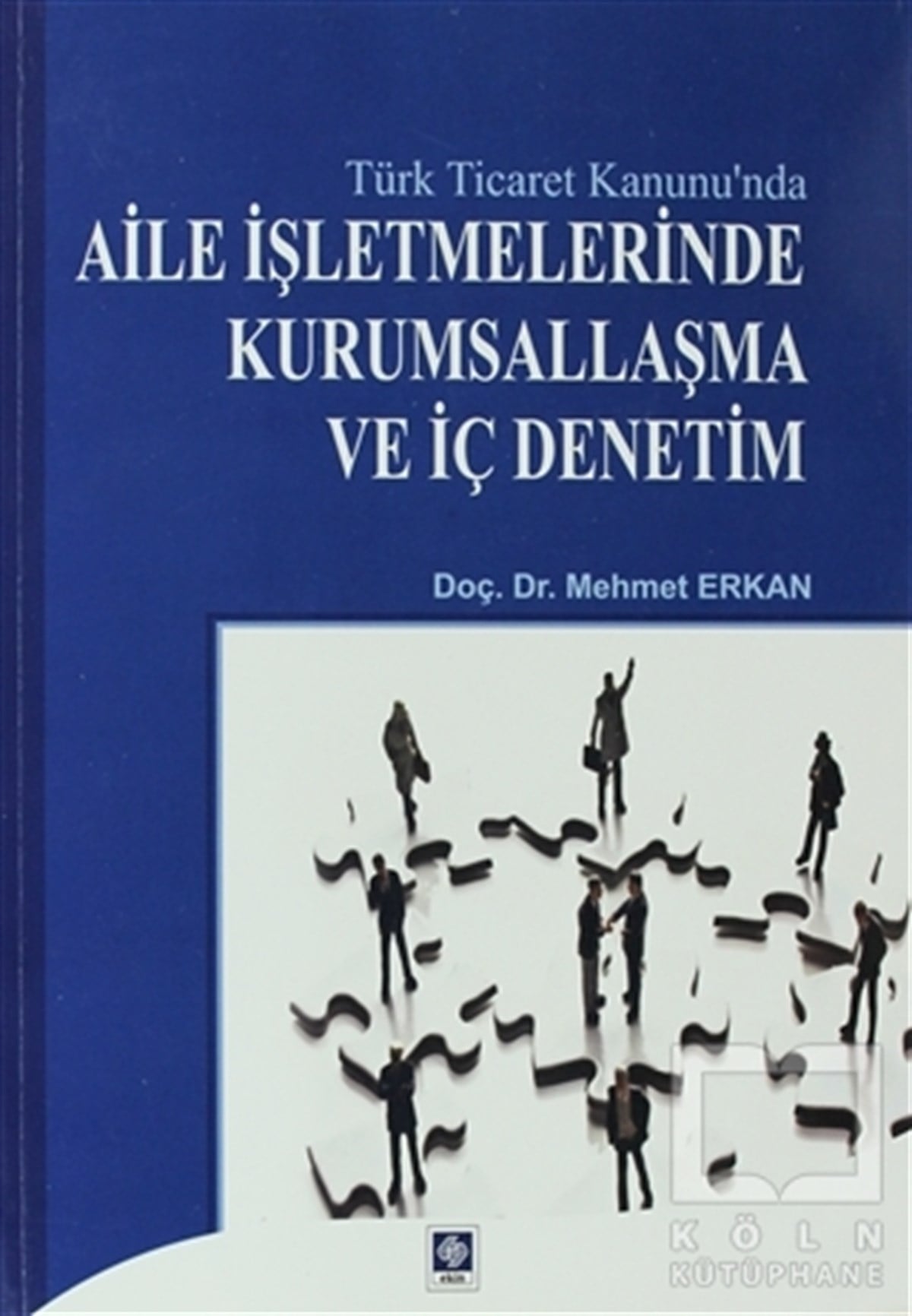 Mehmet Erkanİş DünyasıTürk Ticaret Kanunu'nda Aile İşletmelerinde Kurumsallaşma ve İç Denetim