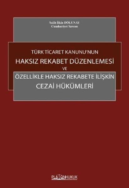 Salih İlkin DolunayHukuk Üzerine KitaplarTürk Ticaret Kanunu'nun Haksız Rekabet Düzenlemesi ve Özellikle Haksız Rekabete İlişkin Cezai Hüküml