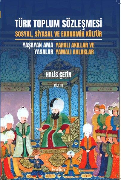 Halis ÇetinSosyoloji KitaplarıTürk Toplum Sözleşmesi Cilt 3 - Sosyal Siyasal ve Ekonomik Kültür - Yaşayan Ama Yasalar - Yaralı Ak