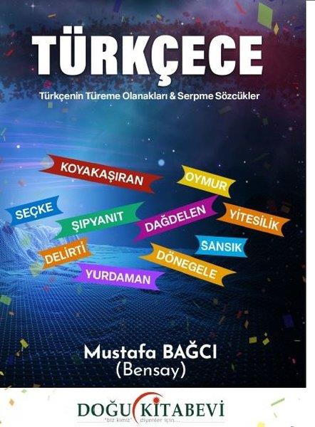 Mustafa BağcıDil Bilimi - EtimolojiTürkçece - Türkçenin Türeme Olanakları & Serpme Sözcükler