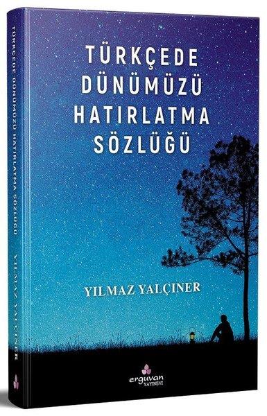 Yılmaz YalçınerBasvuru - Kaynak SözlüklerTürkçede Dünümüzü Hatırlatma Sözlüğü