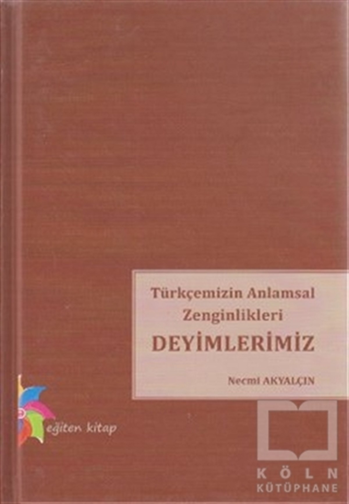 Necmi AkyalçınReferans - Kaynak KitapTürkçemizin Anlamsal Zenginlikleri Deyimlerimiz