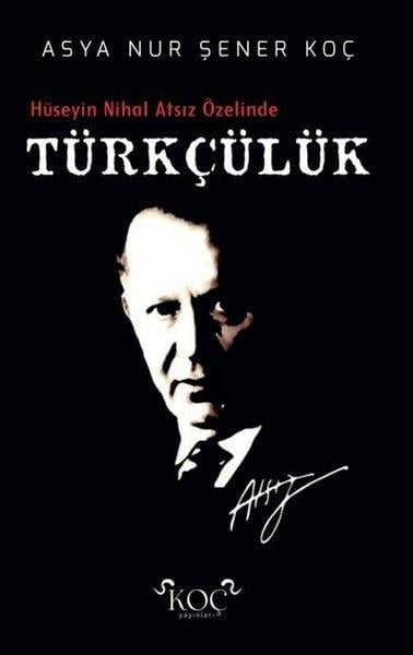 Asya NurTürk Tarihi Araştırmaları KitaplarıTürkçülük - Hüseyin Nihal Atsız Özelinde