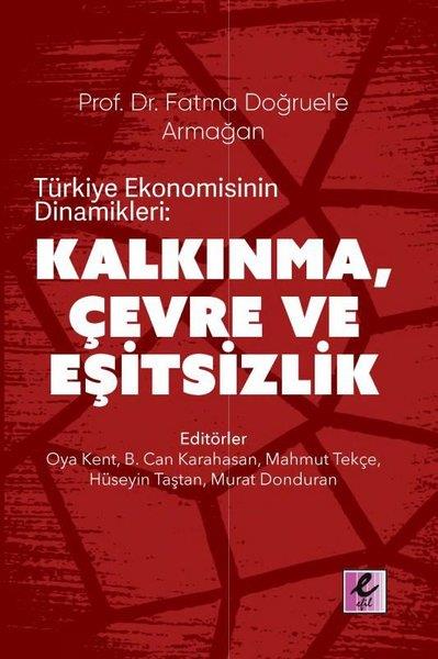 KolektifEkonomi KitaplarıTürkiye Ekonomisinin Dinamikleri: Kalkınma Çevre ve Eşitsizlik-Prof.Dr.Fatma Doğruel'e Armağan