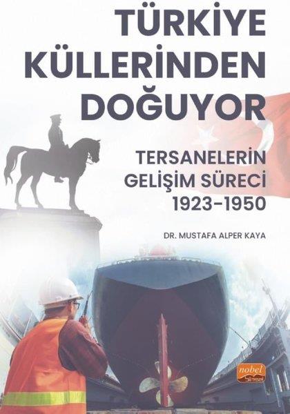 Mustafa Alper KayaTürk Tarihi Araştırmaları KitaplarıTürkiye Küllerinden Doğuyor - Tersanelerin Gelişim Süreci 1923 - 1950