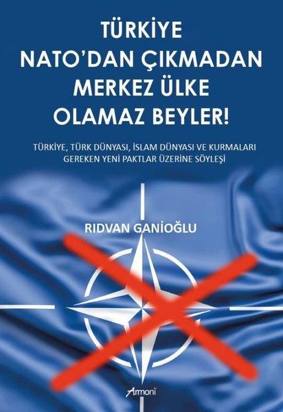 Rıdvan GanioğluTürkiye Siyaseti ve Politikası KitaplarıTürkiye NATO'dan Çıkmadan Merkez Ülke Olamaz Beyler!
