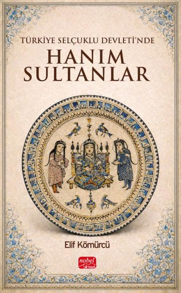 Elif KömürcüOsmanli TarihiTürkiye Selçuklu Devleti'nde Hanım Sultanlar