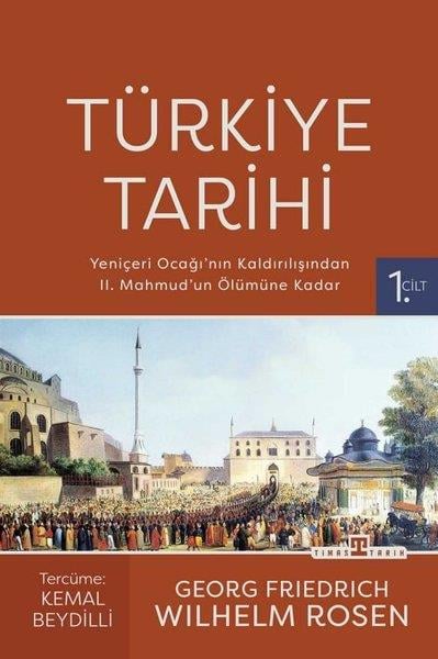 Georg RosenOsmanli TarihiTürkiye Tarihi 1. Cilt -Yeniçeri Ocağı'nın Kaldırılışından 2. Mahmud'un Ölümüne Kadar