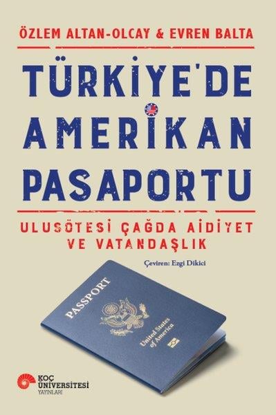 Evren BaltaDünya Siyaseti ve PolitikasıTürkiye'de Amerikan Pasaportu - Ulusötesi Çağda Aidiyet ve Vatandaşlık