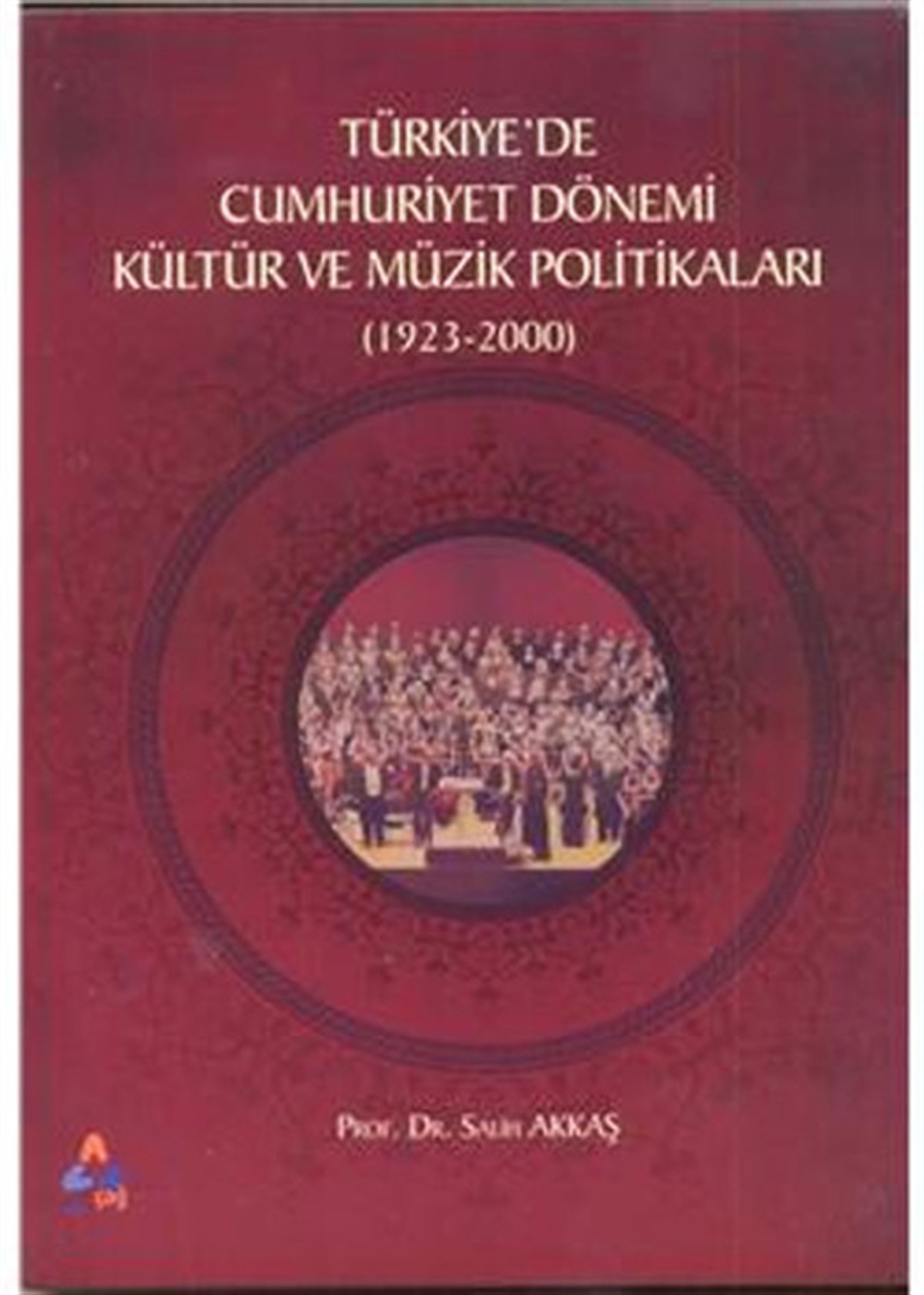 Salih AkkaşTürkische Politik & PolitikbücherTürkiyede Cumhuriyet Dönemi Kültür ve Müzik Politikaları (1923-2000)