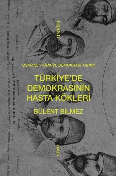 Bülent BilmezOsmanli TarihiTürkiye'de Demokrasinin Hasta Kökleri: Osmanlı - Türkiye Demokrasi Tarihi