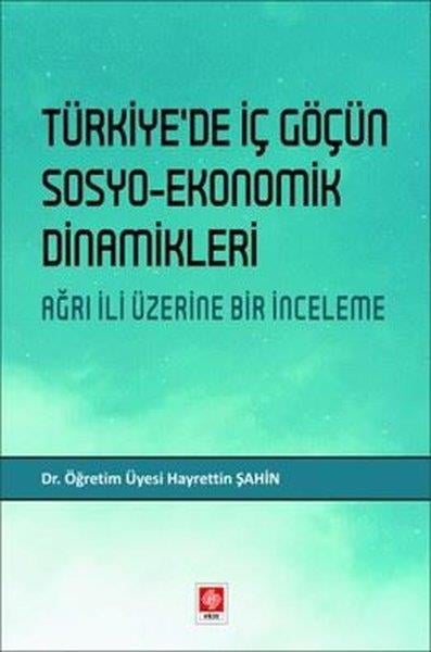Hayrettin ŞahinIktisat - EkonomiTürkiyede İç Göçün Sosyo-Ekonomik Dinamikleri Ağrı İli Üzerine Bir İnceleme