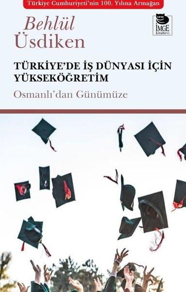 Behlül ÜsdikenOsmanli TarihiTürkiye'de İş Dünyası İçin Yükseköğretim - Osmanlı'dan Günümüze