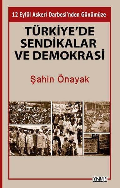 Şahin ÖnayakTürkische Politik & PolitikbücherTürkiye'de Sendikalar ve Demokrasi - 12 Eylül Askeri Darbesi'nden Günümüze