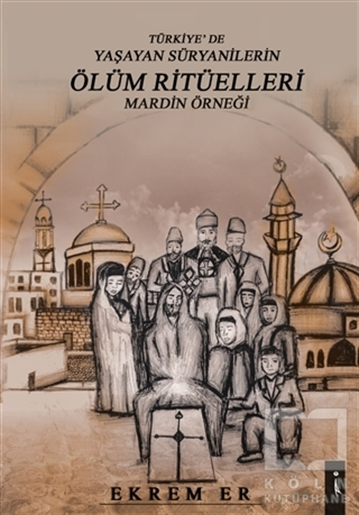 Ekrem ErAraştırma - İncelemeTürkiye'de Yaşayan Süryanilerin Ölüm Ritüelleri Mardin Örneği